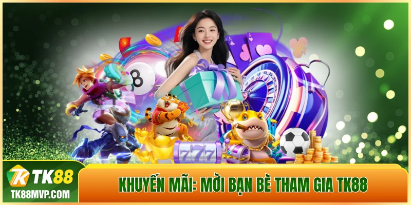 Mời bạn bè tham gia TK88 Mời bạn bè tham gia TK88